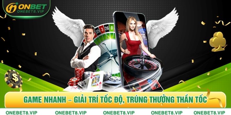 Game nhanh – Giải trí tốc độ, trúng thưởng thần tốc