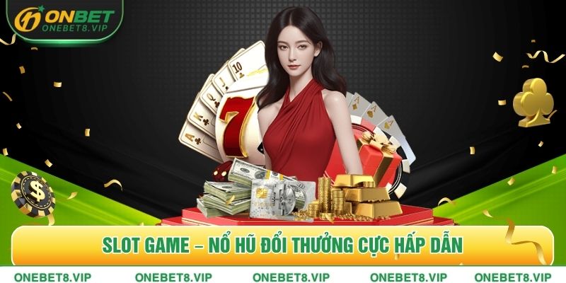 Slot game – Nổ hũ đổi thưởng cực hấp dẫn