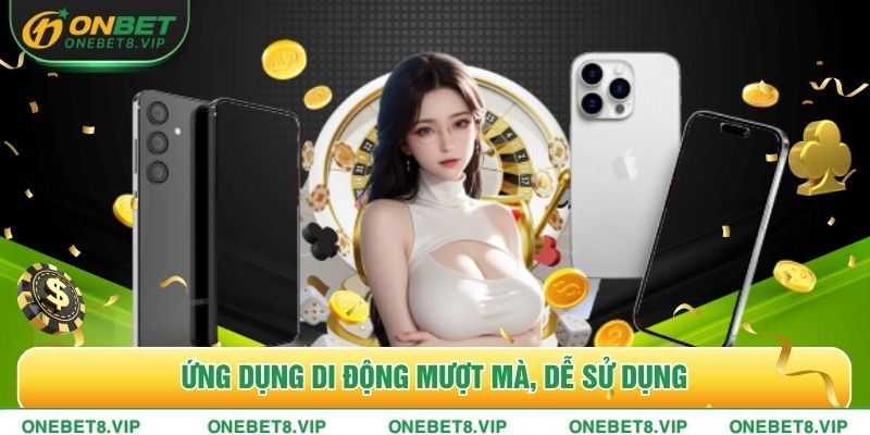 Ứng dụng di động mượt mà, dễ sử dụng