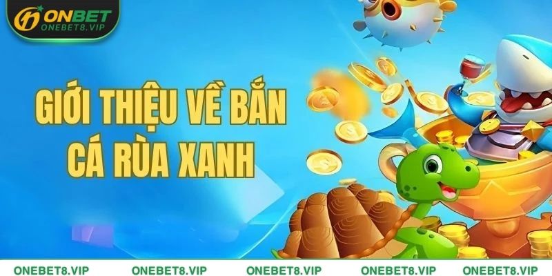 Giới thiệu game bắn cá rùa xanh ONEBET