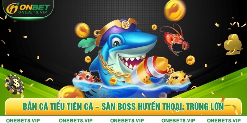 Bắn Cá Tiểu Tiên Cá – Săn Boss Huyền Thoại, Trúng Lớn