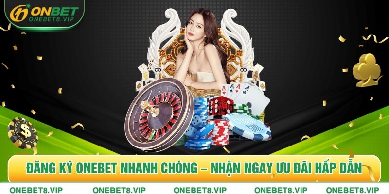 Đăng Ký Onebet Nhanh Chóng – Nhận Ngay Ưu Đãi Hấp Dẫn