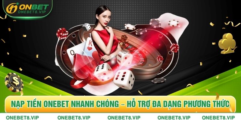 Nạp Tiền Onebet Nhanh Chóng – Hỗ Trợ Đa Dạng Phương Thức