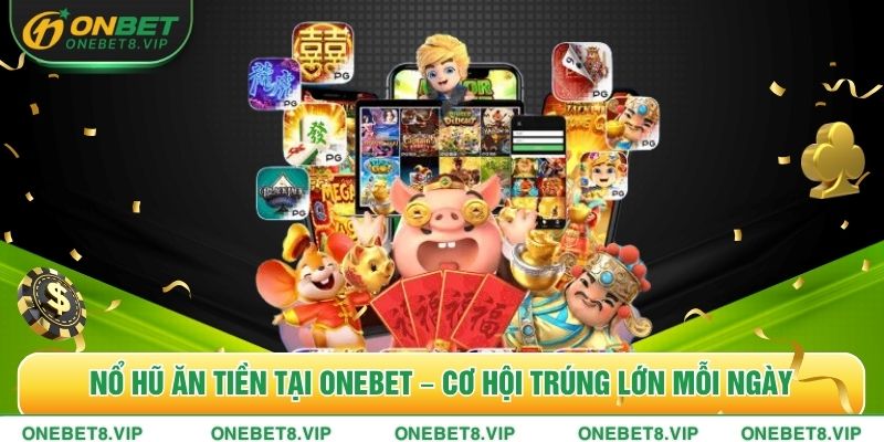Nổ Hũ Ăn Tiền Tại ONEBET – Cơ Hội Trúng Lớn Mỗi Ngày