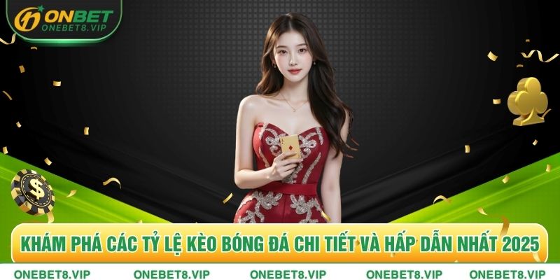 Khám Phá Các Tỷ Lệ Kèo Bóng Đá Chi Tiết Và Hấp Dẫn Nhất 2025