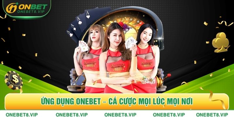 Ứng Dụng Onebet – Cá Cược Mọi Lúc Mọi Nơi, Trải Nghiệm Mượt